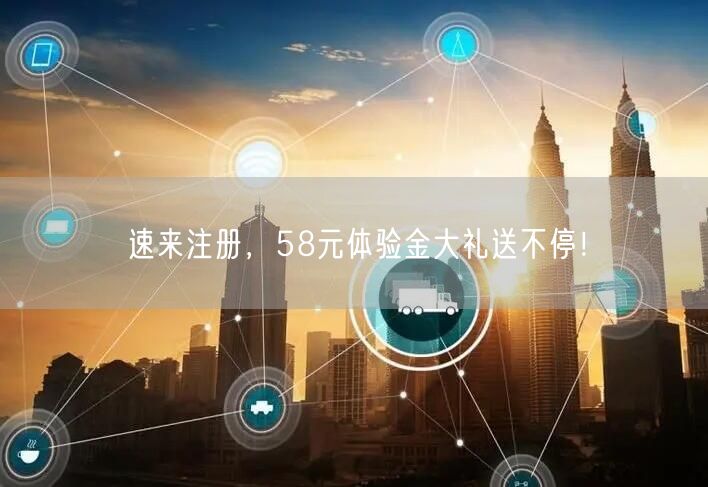 速来注册，58元体验金大礼送不停！